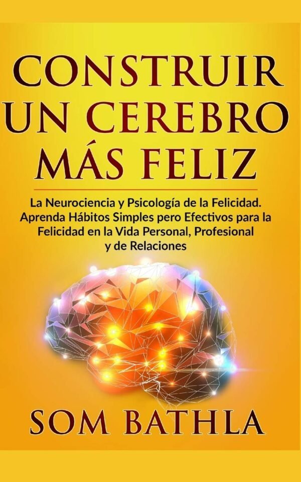 La Neurociencia y Psicología de la Felicidad: Hábitos Simples para una Vida Plena